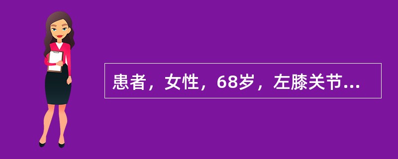 患者，女性，68岁，左膝关节肿痛2个月余入院，查体：左膝外观微肿，局部皮温正常，