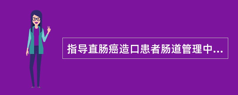 指导直肠癌造口患者肠道管理中最主要的是（）