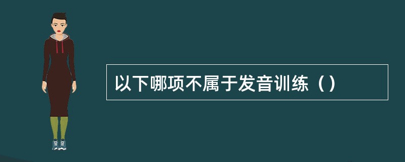 以下哪项不属于发音训练（）