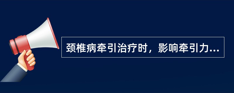 颈椎病牵引治疗时，影响牵引力作用部位的主要因素是（）