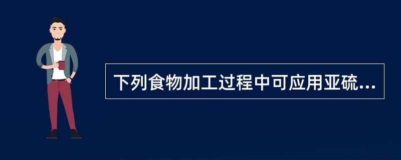 下列食物加工过程中可应用亚硫酸盐的是（）