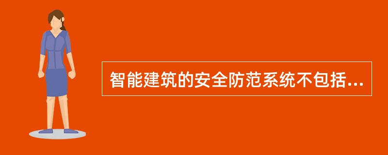 智能建筑的安全防范系统不包括（）。