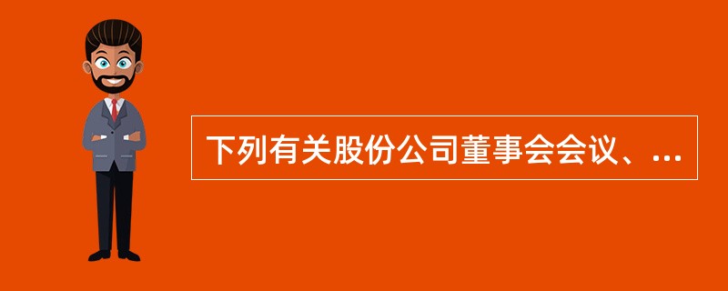 下列有关股份公司董事会会议、决议的表述中，正确的是（）。