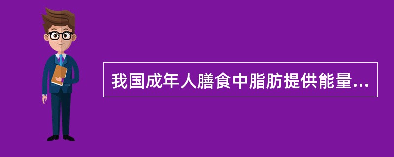 我国成年人膳食中脂肪提供能量占全日摄入总能量的适宜百分比为（）