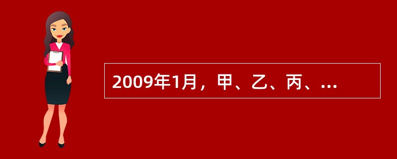 2009年1月，甲、乙、丙、丁四人计划设立P有限责任公司（以下简称"P公司"），