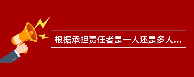 根据承担责任者是一人还是多人，民事责任可以分为（）。