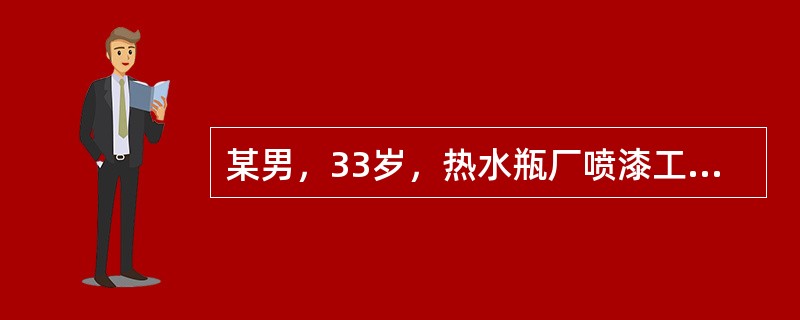 某男，33岁，热水瓶厂喷漆工，近五年来常感头昏乏力，失眠，多梦，牙龈出血，皮下偶