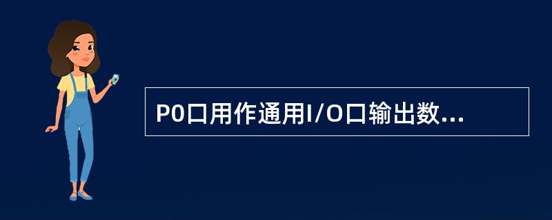 P0口用作通用I/O口输出数据时应注意什么？