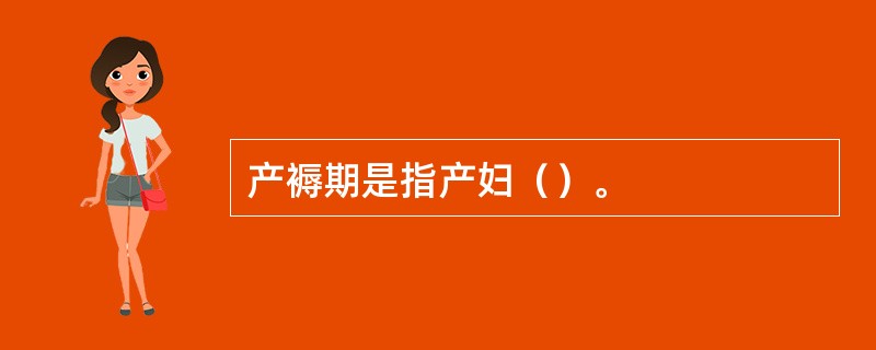 产褥期是指产妇（）。