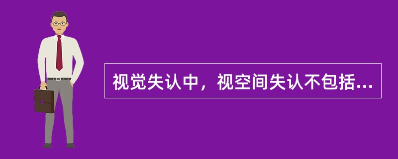 视觉失认中，视空间失认不包括（）