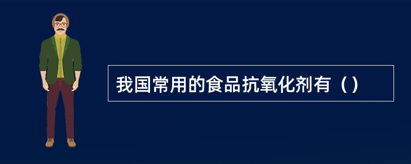 我国常用的食品抗氧化剂有（）