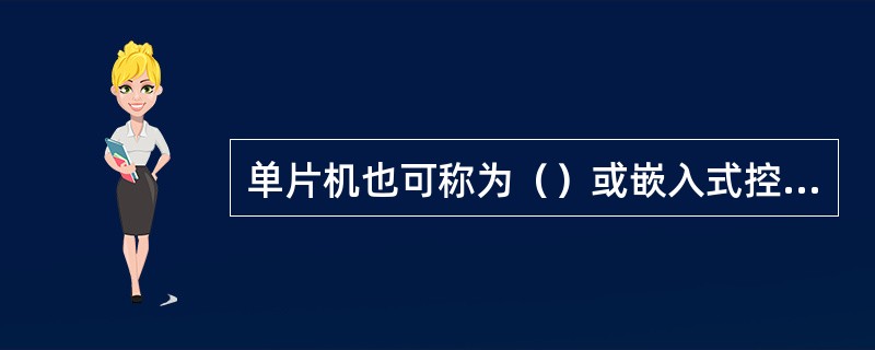 单片机也可称为（）或嵌入式控制器。