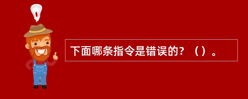 下面哪条指令是错误的？（）。