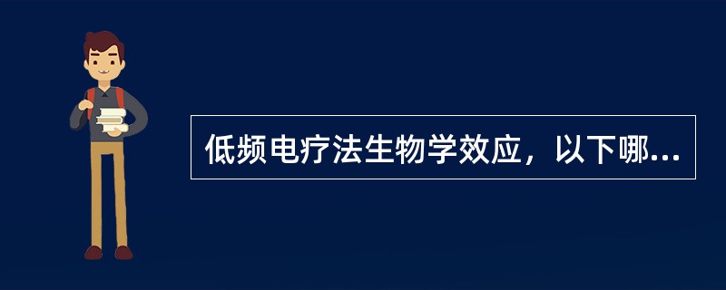 低频电疗法生物学效应，以下哪一项不包括（）