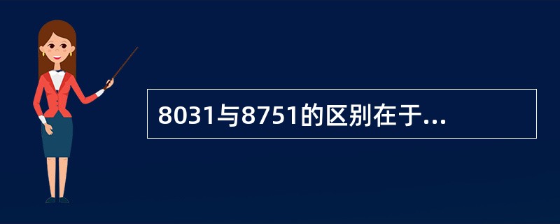 8031与8751的区别在于内部是否有（）。