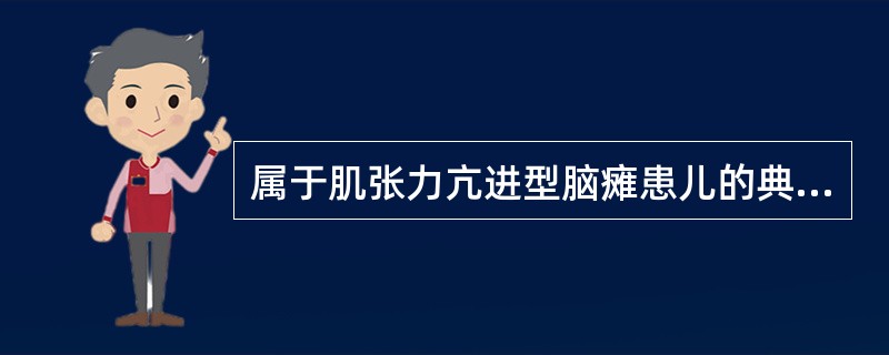 属于肌张力亢进型脑瘫患儿的典型异常姿势为（）