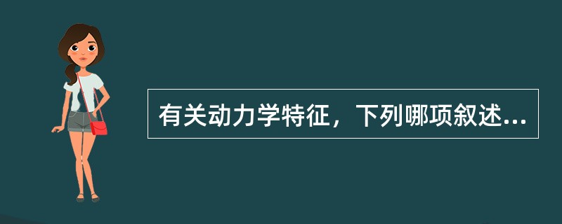 有关动力学特征，下列哪项叙述是错的（）