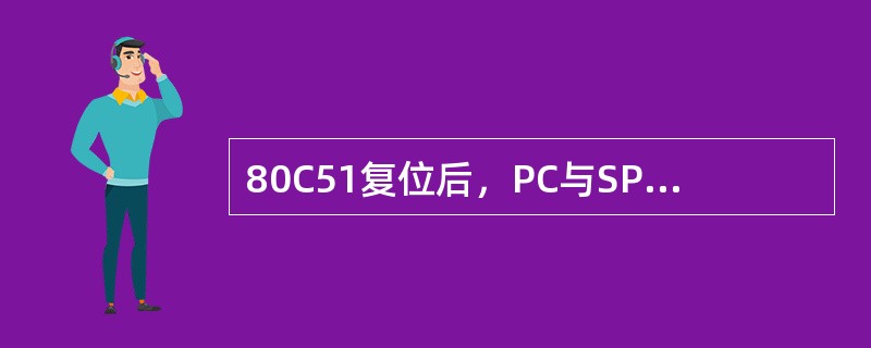 80C51复位后，PC与SP的值为（）。