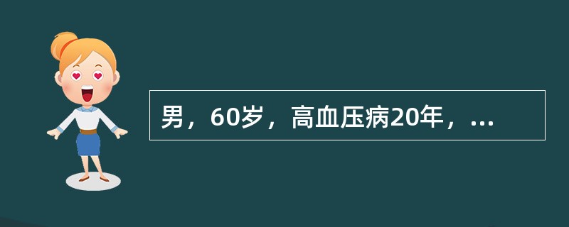 男，60岁，高血压病20年，平时血压180～190／100～110mmHg，3年