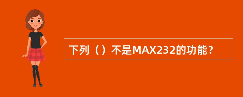 下列（）不是MAX232的功能？