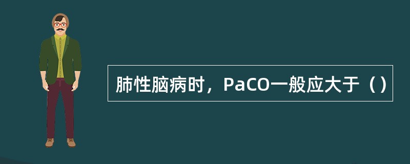 肺性脑病时，PaCO一般应大于（）