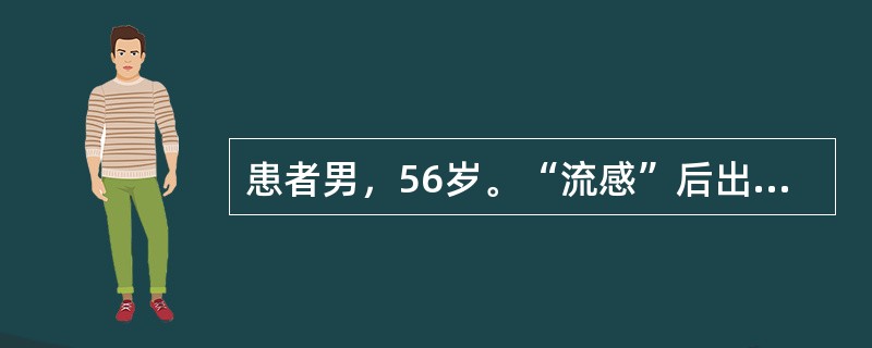 患者男，56岁。“流感”后出现高热、咳嗽、咳黄痰伴痰中带血。胸片示右下肺大片影，