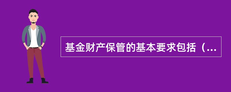 基金财产保管的基本要求包括（）。