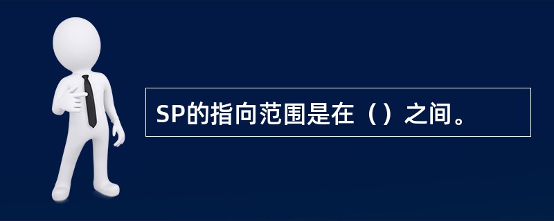 SP的指向范围是在（）之间。