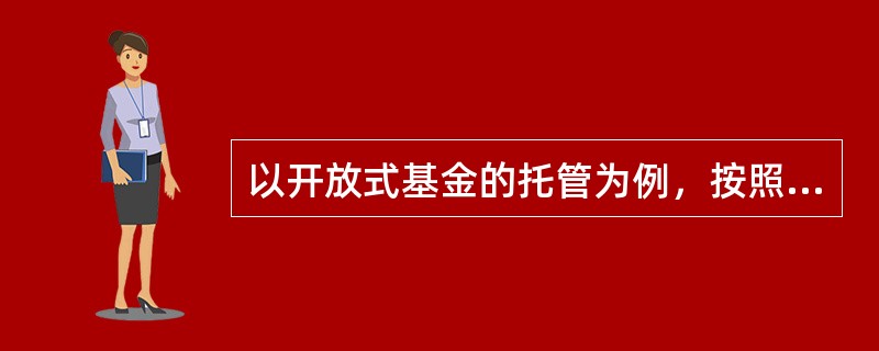 以开放式基金的托管为例，按照业务运作的顺序，在托管银行内部的基金托管业务流程主要