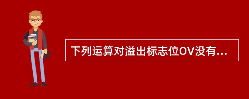 下列运算对溢出标志位OV没有影响或不受OV影响的的运算是（）。