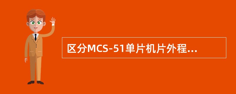 区分MCS-51单片机片外程序存储器和片外数据存储器的最可靠的方法是() 区分MCS-51单片机片外程序存储器和片外数据存储器的最可靠的方法是()