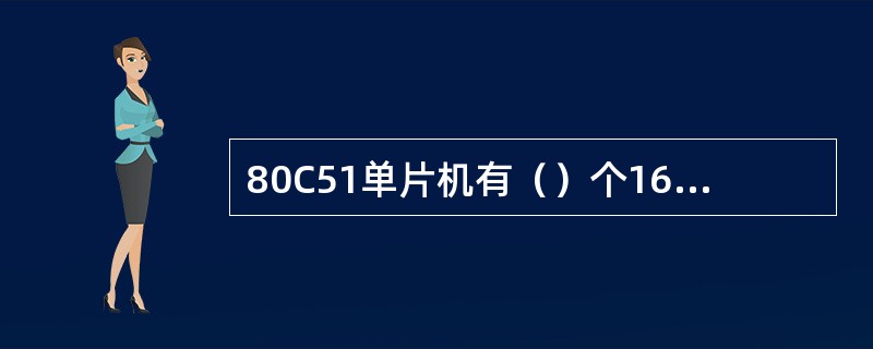 80C51单片机有（）个16位可编程定时/计数器，有（）种工作方式，当定时/计数