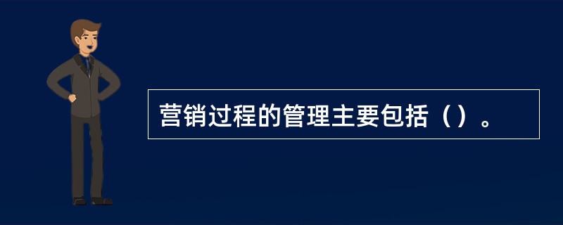 营销过程的管理主要包括（）。
