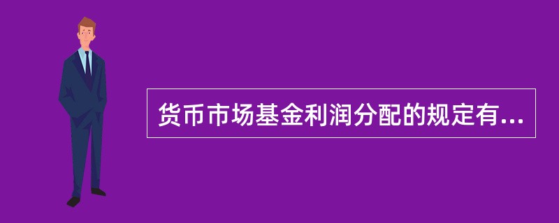 货币市场基金利润分配的规定有（）。