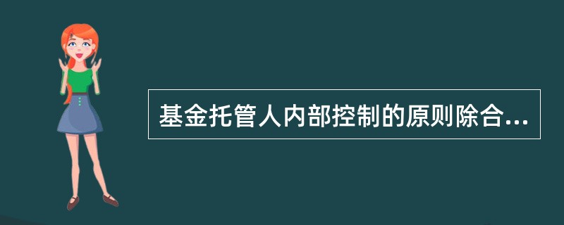 基金托管人内部控制的原则除合法性原则和完整性原则外，还包括（）。