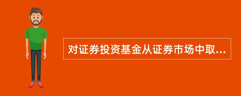 对证券投资基金从证券市场中取得的收入，包括买卖股票、债券的差价收入，征收营业税和