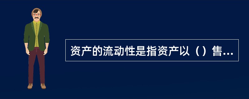 资产的流动性是指资产以（）售出的难易程度，体现投资资产时间尺度和价格尺度之间的关