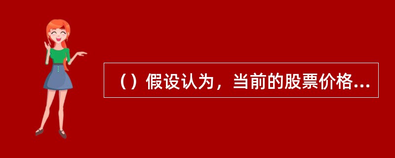 （）假设认为，当前的股票价格已经充分反映了全部历史价格信息和交易信息。