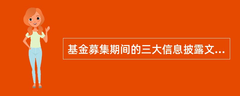基金募集期间的三大信息披露文件包括（）。