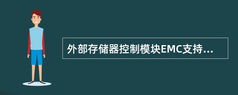 外部存储器控制模块EMC支持（）个独立配置的存储器组。