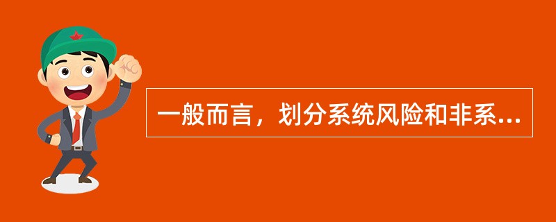 一般而言，划分系统风险和非系统风险采用的是情景综合分析法。（）