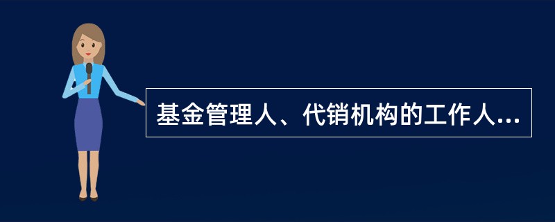 基金管理人、代销机构的工作人员在从事基金销售活动时，不得有下列（）情形。