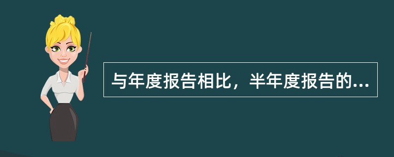 与年度报告相比，半年度报告的披露主要特点有（）。