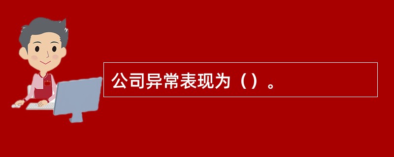 公司异常表现为（）。