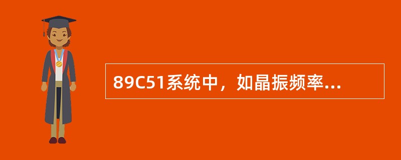 89C51系统中，如晶振频率为8MHz，一个机器周期等于（）