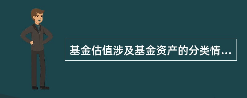 基金估值涉及基金资产的分类情况有（）。