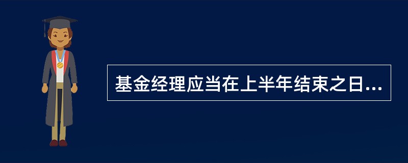 基金经理应当在上半年结束之日起（）日内，编制完成基金半年度报告。