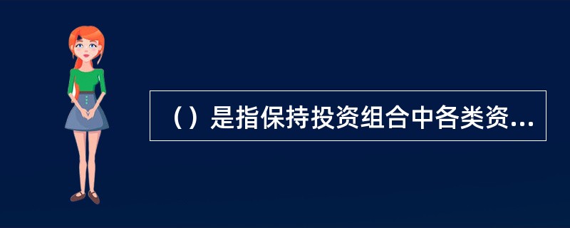 （）是指保持投资组合中各类资产的比例固定。