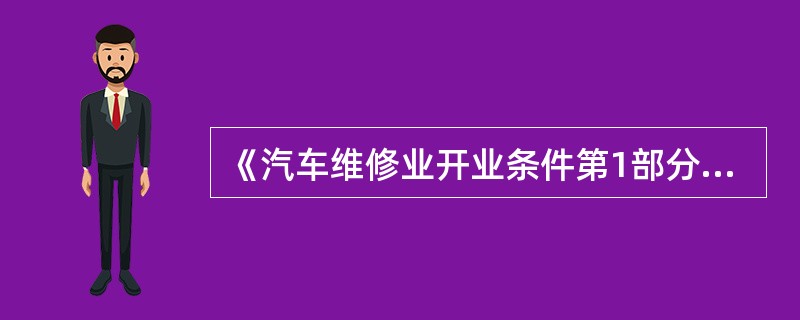 《汽车维修业开业条件第1部分：汽车整车维修企业》（GB/T16739.1—200