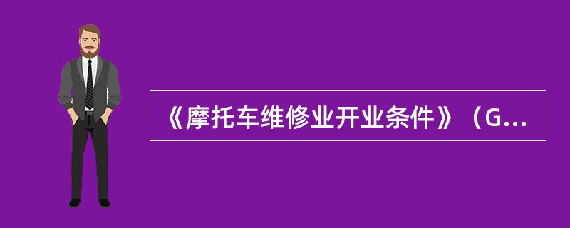 《摩托车维修业开业条件》（GB/T18189—2000）中规定，摩托车维修企业分